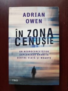 Adrian Owen - In zona cenusie. Un neurocercetator exploreaza granita dintre viata si moarte