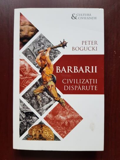 Peter Bogucki - Barbarii. Civilizatii disparute