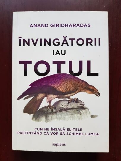 Anand Giridharadas - Invingatorii iau totul. Cum ne insala elitele pretinzand ca vor sa schimbe lumea