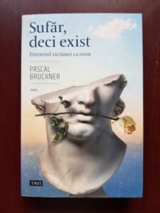 Pascal Bruckner - Sufar, deci exist. Portretul victimei ca erou