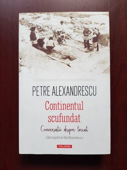 Petre Alexandrescu - Continentul scufundat. Conversatii despre trecut