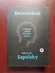 Robert M. Sapolsky - Determinat. O stiinta a vietii fara liber arbitru