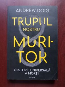 Andrew Doig - Trupul nostru muritor. O istorie universala a mortii