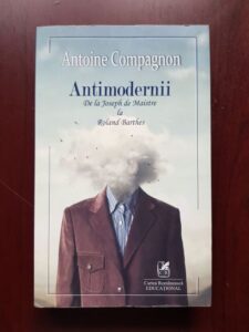 Antoine Compagnon - Antimodernii. De la Joseph de Maistre la Roland Barthes