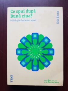 Eric Berne - Ce spui dupa buna ziua? Psihologia destinului uman