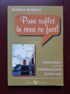 Robert Rabbin - Pune suflet in ceea ce faci! Indrumari pentru conducatorii lumii noi