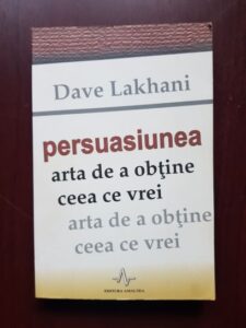 Dave Lakhani - Persuasiunea, arta de a obtine ceea ce vrei