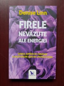 Denise Linn - Firele nevazute ale energiei. Ghidul de curatare a legaturilor care ne limiteaza viata