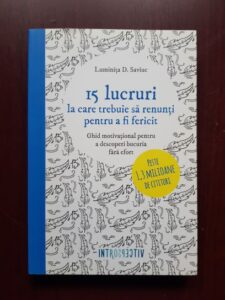 Luminita D. Saviuc - 15 lucruri la care trebuie sa renunti pentru a fi fericit. Ghid motivational pentru a descoperi bucuria fara efort
