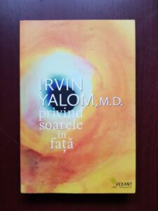 Irvin D. Yalom - Privind soarele in fata. Cum sa infrangem teroarea mortii